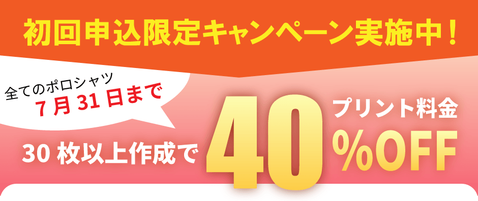 初回申込限定キャンペーン実施中！全てのポロシャツ6月30日まで 30枚以上作成でプリント料金40%OFF